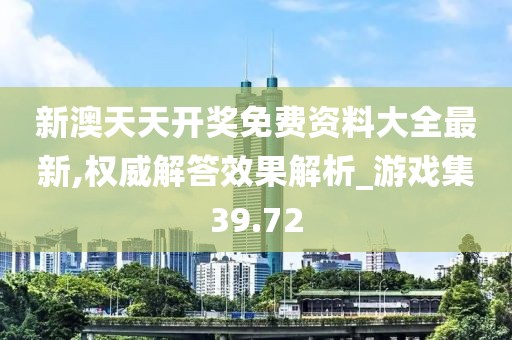 新澳天天开奖免费资料大全最新,权威解答效果解析_游戏集39.72
