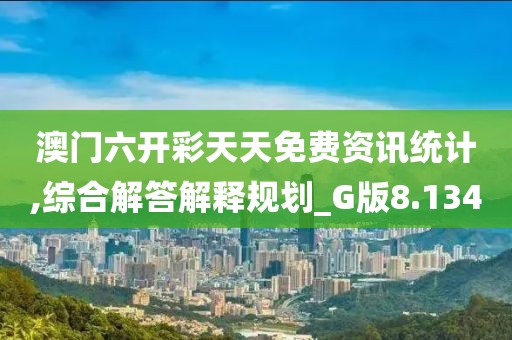 澳门六开彩天天免费资讯统计,综合解答解释规划_G版8.134