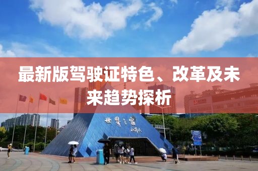 最新版驾驶证特色、改革及未来趋势探析