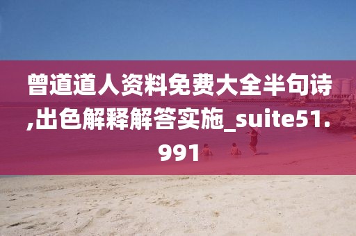 曾道道人资料免费大全半句诗,出色解释解答实施_suite51.991