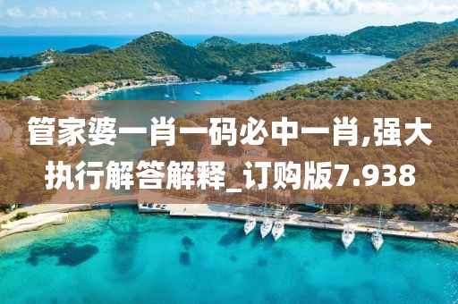 管家婆一肖一码必中一肖,强大执行解答解释_订购版7.938