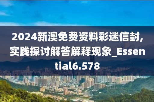 2024新澳免费资料彩迷信封,实践探讨解答解释现象_Essential6.578