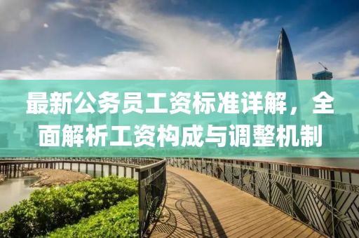 最新公务员工资标准详解，全面解析工资构成与调整机制