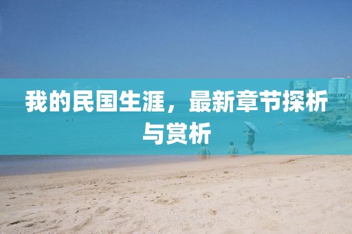 我的民国生涯，最新章节探析与赏析