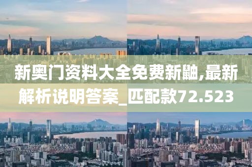新奥门资料大全免费新鼬,最新解析说明答案_匹配款72.523