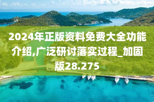 2024年正版资料免费大全功能介绍,广泛研讨落实过程_加固版28.275
