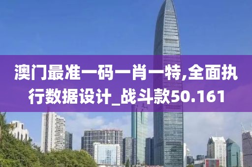 澳门最准一码一肖一特,全面执行数据设计_战斗款50.161