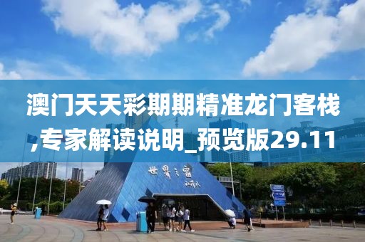 澳门天天彩期期精准龙门客栈,专家解读说明_预览版29.11