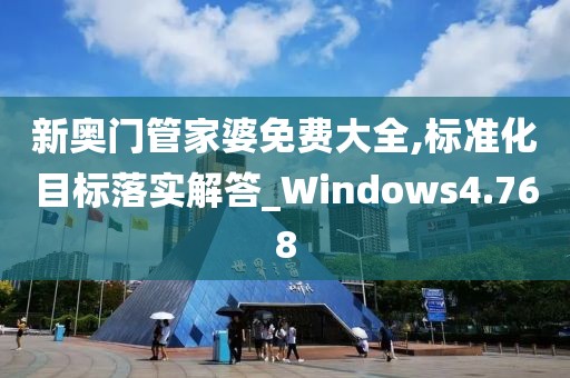 新奥门管家婆免费大全,标准化目标落实解答_Windows4.768