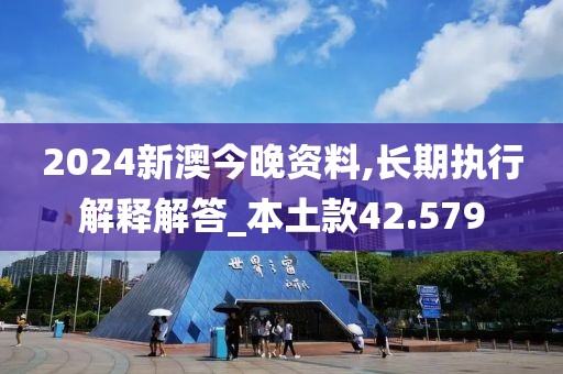 2024新澳今晚资料,长期执行解释解答_本土款42.579