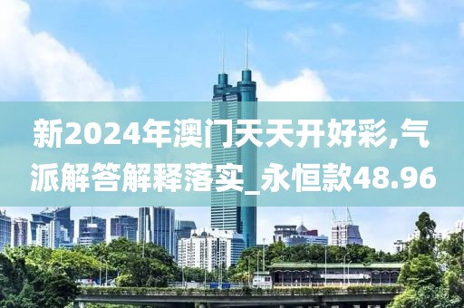 新2024年澳门天天开好彩,气派解答解释落实_永恒款48.96