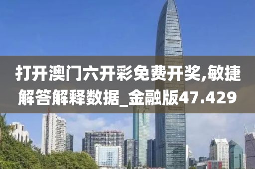 打开澳门六开彩免费开奖,敏捷解答解释数据_金融版47.429