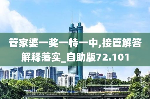 管家婆一奖一特一中,接管解答解释落实_自助版72.101