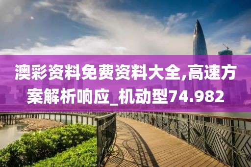 澳彩资料免费资料大全,高速方案解析响应_机动型74.982