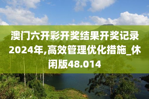 澳门六开彩开奖结果开奖记录2024年,高效管理优化措施_休闲版48.014