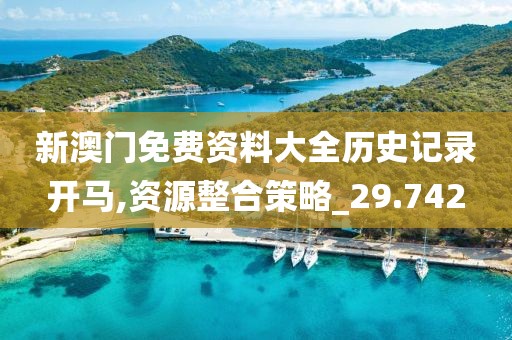 新澳门免费资料大全历史记录开马,资源整合策略_29.742