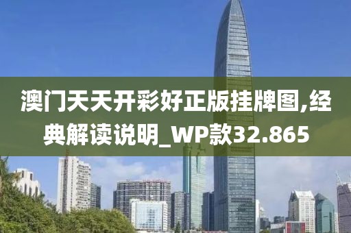 澳门天天开彩好正版挂牌图,经典解读说明_WP款32.865