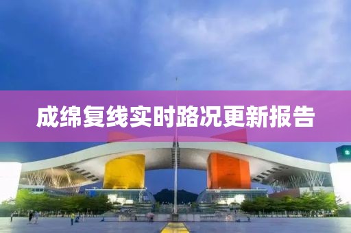 成绵复线实时路况更新报告