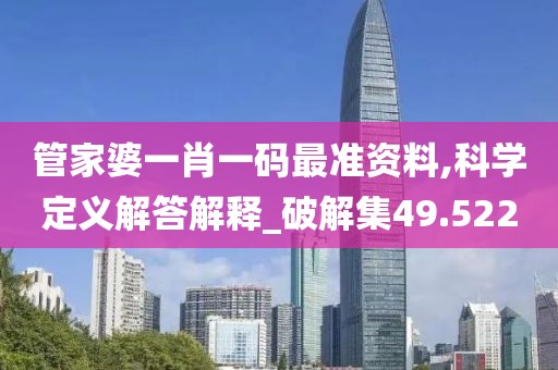 管家婆一肖一码最准资料,科学定义解答解释_破解集49.522