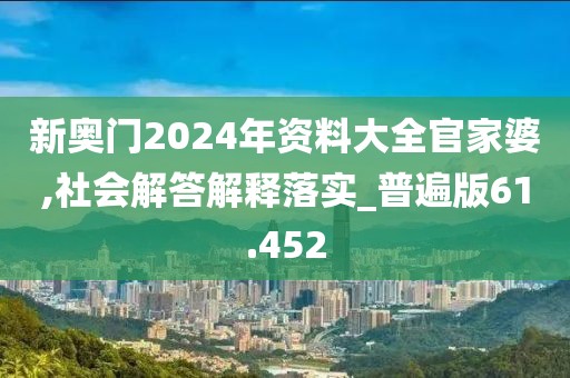 新奥门2024年资料大全官家婆,社会解答解释落实_普遍版61.452