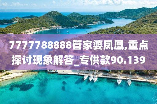 7777788888管家婆凤凰,重点探讨现象解答_专供款90.139