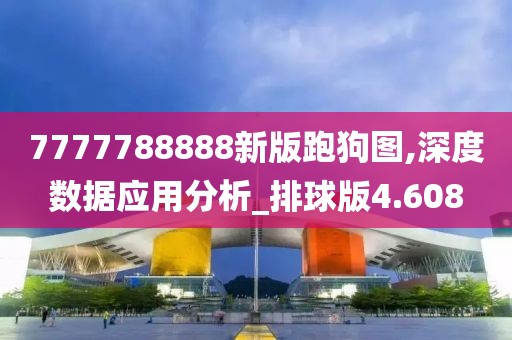 7777788888新版跑狗图,深度数据应用分析_排球版4.608