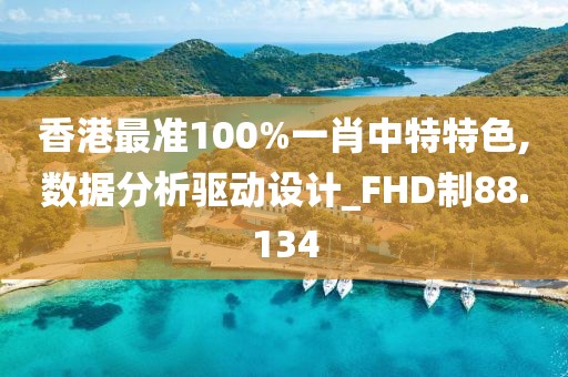 香港最准100%一肖中特特色,数据分析驱动设计_FHD制88.134