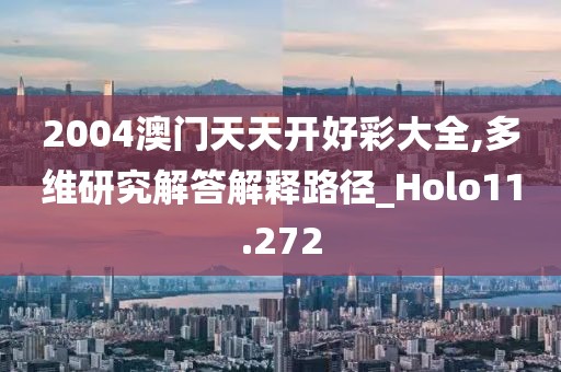 2004澳门天天开好彩大全,多维研究解答解释路径_Holo11.272