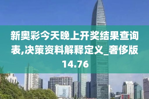 新奥彩今天晚上开奖结果查询表,决策资料解释定义_奢侈版14.76
