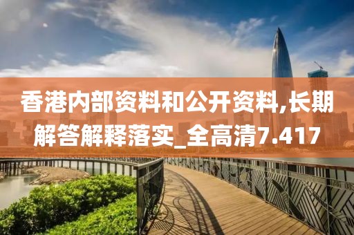 香港内部资料和公开资料,长期解答解释落实_全高清7.417