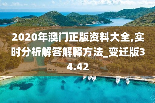 2020年澳门正版资料大全,实时分析解答解释方法_变迁版34.42