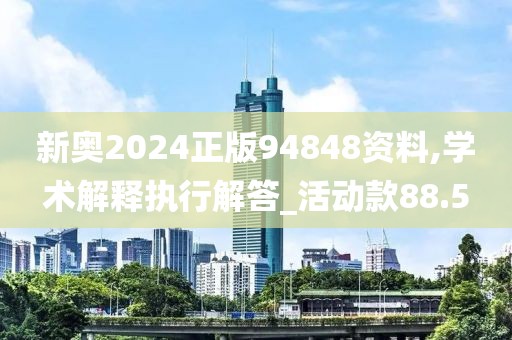 新奥2024正版94848资料,学术解释执行解答_活动款88.5