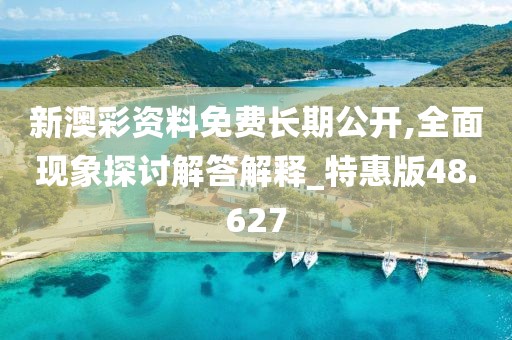 新澳彩资料免费长期公开,全面现象探讨解答解释_特惠版48.627