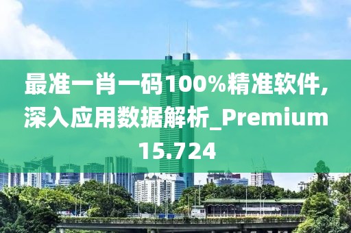 最准一肖一码100%精准软件,深入应用数据解析_Premium15.724