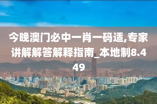 今晚澳门必中一肖一码适,专家讲解解答解释指南_本地制8.449
