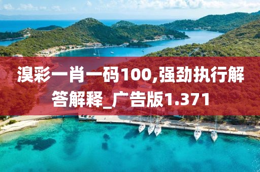 溴彩一肖一码100,强劲执行解答解释_广告版1.371