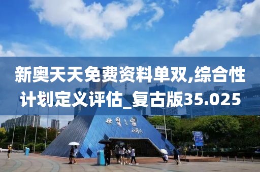 新奥天天免费资料单双,综合性计划定义评估_复古版35.025