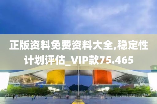 正版资料免费资料大全,稳定性计划评估_VIP款75.465