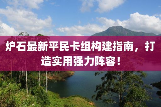 炉石最新平民卡组构建指南，打造实用强力阵容！