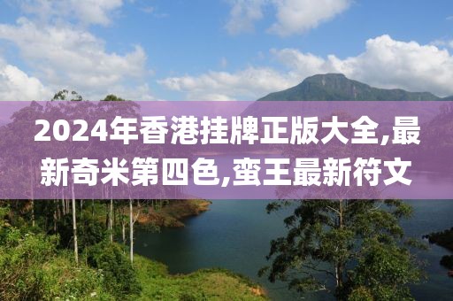 2024年香港挂牌正版大全,最新奇米第四色,蛮王最新符文