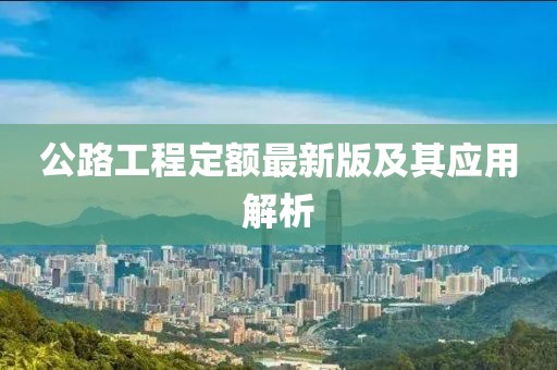 公路工程定额最新版及其应用解析