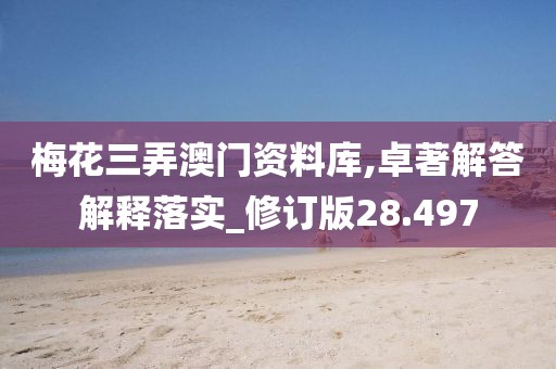 梅花三弄澳门资料库,卓著解答解释落实_修订版28.497