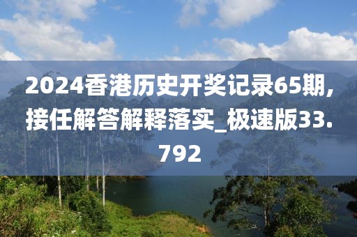 2024香港历史开奖记录65期,接任解答解释落实_极速版33.792