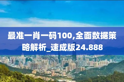 最准一肖一码100,全面数据策略解析_速成版24.888
