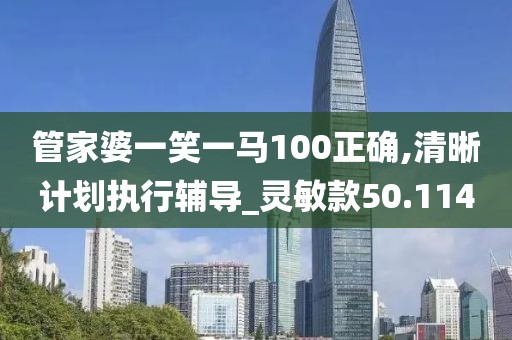 管家婆一笑一马100正确,清晰计划执行辅导_灵敏款50.114