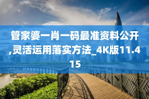 管家婆一肖一码最准资料公开,灵活运用落实方法_4K版11.415