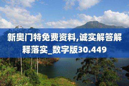 新奥门特免费资料,诚实解答解释落实_数字版30.449