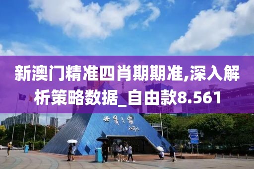 新澳门精准四肖期期准,深入解析策略数据_自由款8.561