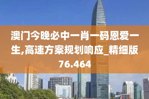 澳门今晚必中一肖一码恩爱一生,高速方案规划响应_精细版76.464