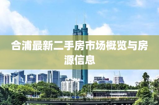合浦最新二手房市场概览与房源信息